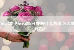 笔记本电脑闪屏(白屏)是什么故障,怎么处理？