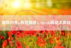 超级对齐vs有效加速：OpenAI高层大混战
