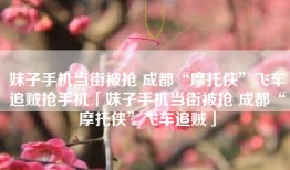 妹子手机当街被抢 成都“摩托侠”飞车追贼抢手机「妹子手机当街被抢 成都“摩托侠”飞车追贼」