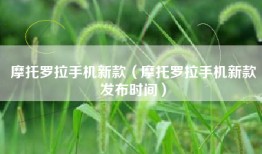 摩托罗拉手机新款（摩托罗拉手机新款发布时间）