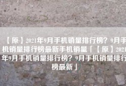 【原】2021年9月手机销量排行榜？9月手机销量排行榜最新手机销量「【原】2021年9月手机销量排行榜？9月手机销量排行榜最新」