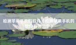 检测苹果手机的软件（检测苹果手机的软件有哪三个）