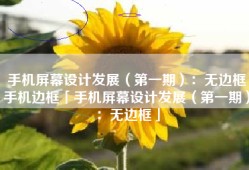 手机屏幕设计发展（第一期）：无边框手机边框「手机屏幕设计发展（第一期）：无边框」