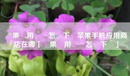 蘋果應用軟體怎麼下載苹果手机应用商店在哪「蘋果應用軟體怎麼下載」