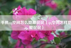 手机qq空间怎么隐藏说说（qq空间怎样隐藏说说）