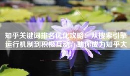 知乎关键词排名优化攻略：从搜索引擎运行机制到积极互动，助你成为知乎大咖！