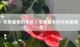 苹果最老的手机（苹果最老的手机是哪一款）