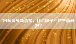 白领瘦身新选择，什么牌子的益生菌最好？
