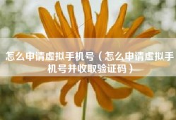怎么申请虚拟手机号（怎么申请虚拟手机号并收取验证码）