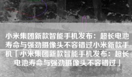 小米集团新款智能手机发布：超长电池寿命与强劲摄像头不容错过小米新款手机「小米集团新款智能手机发布：超长电池寿命与强劲摄像头不容错过」