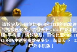 请教驴友，哥伦比亚OMNI TECH的防水透气指数是多少 - 装备天下 - 8264户外手机版lr手机版「请教驴友，哥伦比亚OMNI TECH的防水透气指数是多少 - 装备天下 - 8264户外手机版」