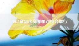 2025襄品出海春季对接会举行