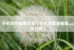 手机游戏破解大全（手机游戏破解版app排行榜）