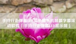 手持行走弹幕LED显示屏手机屏幕字幕滚动软件「手持行走弹幕LED显示屏」