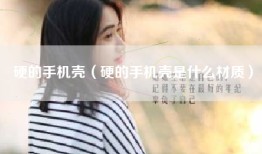 硬的手机壳（硬的手机壳是什么材质）