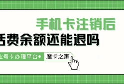 手机卡注销后话费余额还能退吗？手机卡注销余额退还吗「手机卡注销后话费余额还能退吗？」