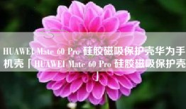 HUAWEI Mate 60 Pro 硅胶磁吸保护壳华为手机壳「HUAWEI Mate 60 Pro 硅胶磁吸保护壳」