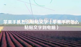 苹果手机怎么粘贴文字（苹果手机怎么粘贴文字到电脑）