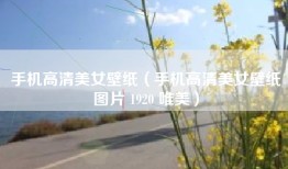 手机高清美女壁纸（手机高清美女壁纸图片 1920 唯美）