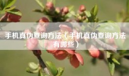 手机真伪查询方法（手机真伪查询方法有哪些）