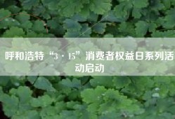 呼和浩特“3·15”消费者权益日系列活动启动