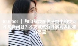 ICLR 2020 ｜ 如何解决图像分类中的类别不均衡问题？不妨试试分开学习表征和分类器