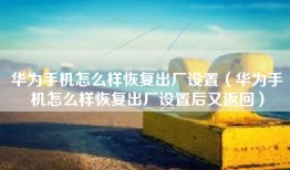 华为手机怎么样恢复出厂设置（华为手机怎么样恢复出厂设置后又返回）