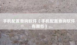 手机配置查询软件（手机配置查询软件有哪些）