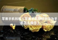 苹果手机转移（苹果手机转移到华为手机怎么操作）