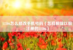 12306怎么修改手机号码（怎样解除以前注册的12306）