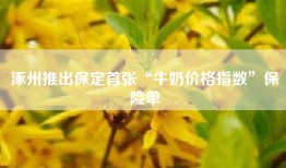 涿州推出保定首张“牛奶价格指数”保险单
