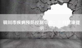 铜川市疾病预防控制中心：三月健康提示