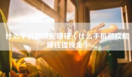 什么手机游戏能赚钱（什么手机游戏能赚钱提现金）