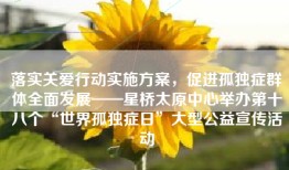 落实关爱行动实施方案，促进孤独症群体全面发展——星桥太原中心举办第十八个“世界孤独症日”大型公益宣传活动