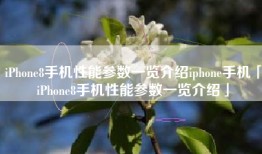 iPhone8手机性能参数一览介绍iphone手机「iPhone8手机性能参数一览介绍」