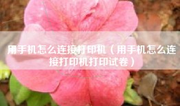 用手机怎么连接打印机（用手机怎么连接打印机打印试卷）