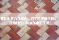 移动时代六种病你中招了吗手机依赖症「移动时代六种病你中招了吗」