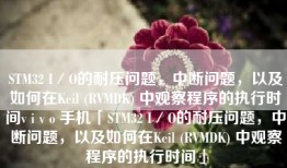 STM32 I／O的耐压问题，中断问题，以及如何在Keil (RVMDK) 中观察程序的执行时间v i v o 手机「STM32 I／O的耐压问题，中断问题，以及如何在Keil (RVMDK) 中观察程序的执行时间」