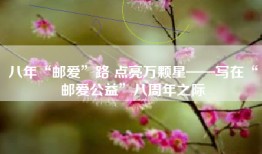 八年“邮爱”路 点亮万颗星——写在“邮爱公益”八周年之际