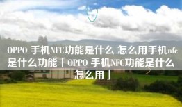OPPO 手机NFC功能是什么 怎么用手机nfc是什么功能「OPPO 手机NFC功能是什么 怎么用」