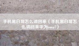手机黑白屏怎么调回来（手机黑白屏怎么调回来华为nova7）