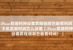 iPhone息屏时钟设置教程锁屏也能看时间！手机息屏时间怎么设置「iPhone息屏时钟设置教程锁屏也能看时间！」