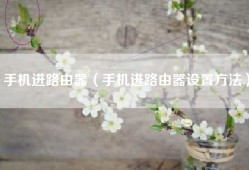 手机进路由器（手机进路由器设置方法）