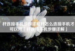 杆连接手机步骤详解杆怎么连接手机才可以用「杆连接手机步骤详解」