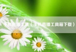 手机直播工具（手机直播工具箱下载）