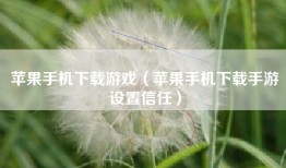 苹果手机下载游戏（苹果手机下载手游设置信任）