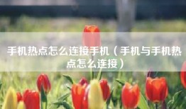 手机热点怎么连接手机（手机与手机热点怎么连接）