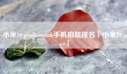 小米10 prodxomark手机拍照排名「小米10 pro」