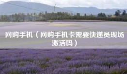 网购手机（网购手机卡需要快递员现场激活吗）