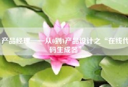 产品经理——从0到1产品设计之“在线代码生成器”